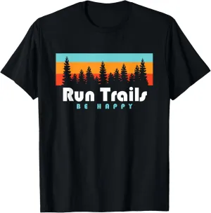 Trail Running Run Trails Be Happy Trail and Ultra Running T-Shirt